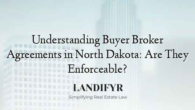 Understanding Buyer Broker Agreements in North Dakota: Are They Enforceable?