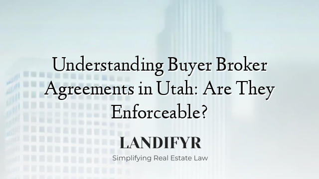 Understanding Buyer Broker Agreements in Utah: Are They Enforceable?