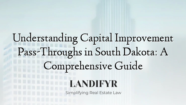 Understanding Capital Improvement Pass-Throughs in South Dakota: A Comprehensive Guide