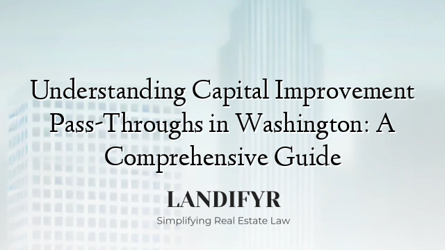 Understanding Capital Improvement Pass-Throughs in Washington: A Comprehensive Guide