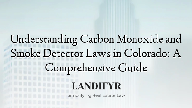 Understanding Carbon Monoxide and Smoke Detector Laws in Colorado: A Comprehensive Guide