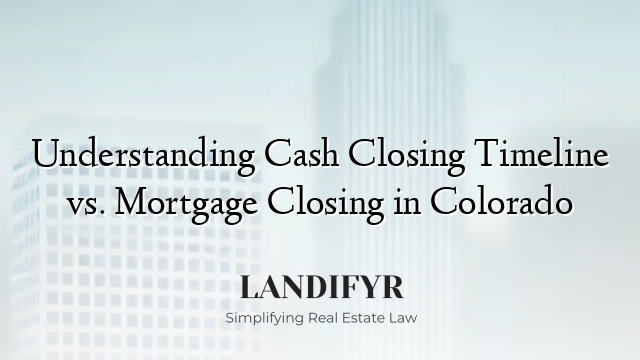Understanding Cash Closing Timeline vs. Mortgage Closing in Colorado