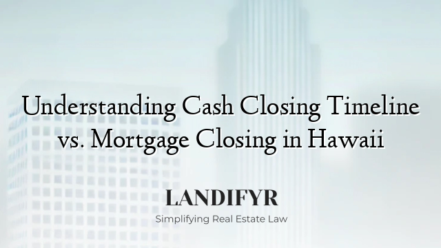 Understanding Cash Closing Timeline vs. Mortgage Closing in Hawaii