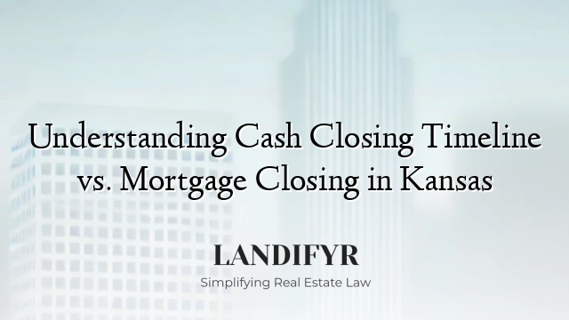 Understanding Cash Closing Timeline vs. Mortgage Closing in Kansas