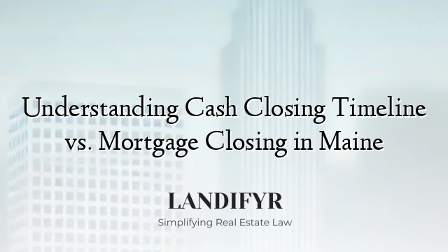Understanding Cash Closing Timeline vs. Mortgage Closing in Maine