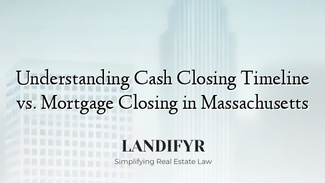 Understanding Cash Closing Timeline vs. Mortgage Closing in Massachusetts