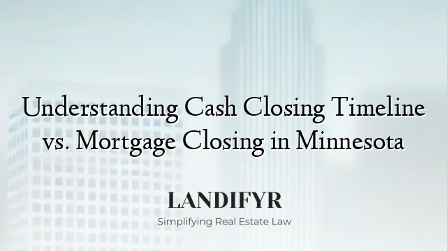 Understanding Cash Closing Timeline vs. Mortgage Closing in Minnesota