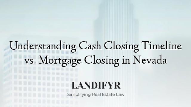 Understanding Cash Closing Timeline vs. Mortgage Closing in Nevada