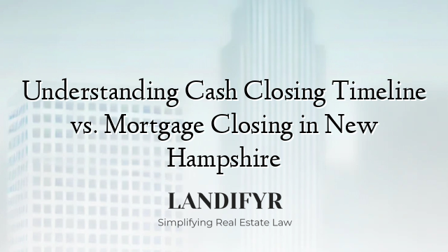 Understanding Cash Closing Timeline vs. Mortgage Closing in New Hampshire