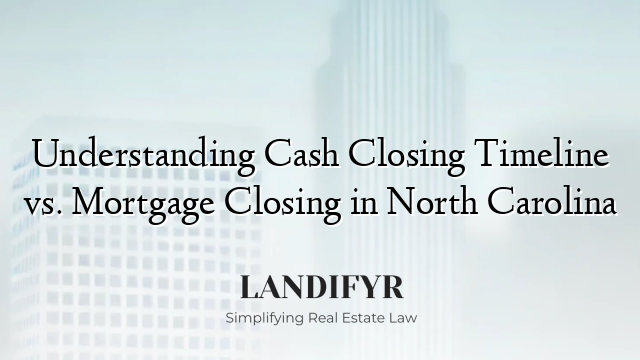 Understanding Cash Closing Timeline vs. Mortgage Closing in North Carolina