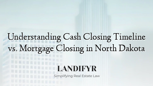 Understanding Cash Closing Timeline vs. Mortgage Closing in North Dakota