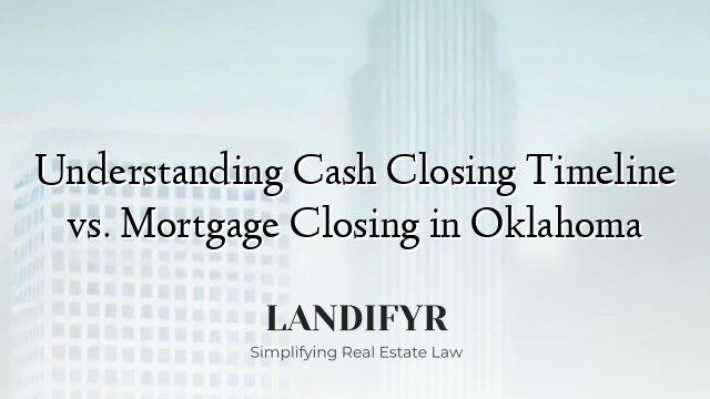Understanding Cash Closing Timeline vs. Mortgage Closing in Oklahoma