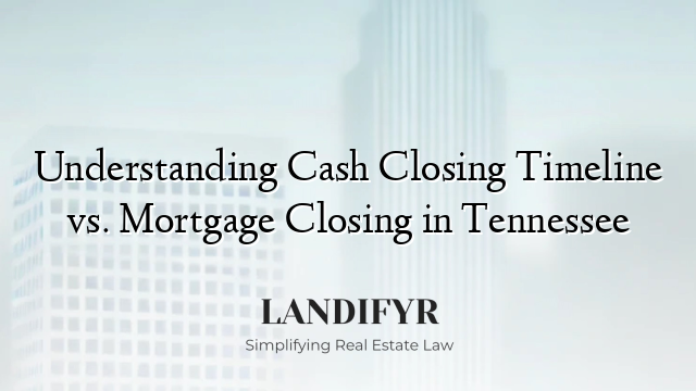 Understanding Cash Closing Timeline vs. Mortgage Closing in Tennessee