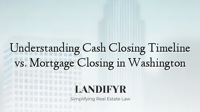 Understanding Cash Closing Timeline vs. Mortgage Closing in Washington
