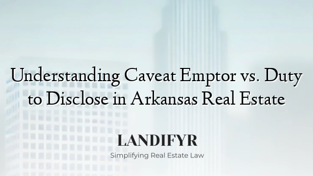 Understanding Caveat Emptor vs. Duty to Disclose in Arkansas Real Estate