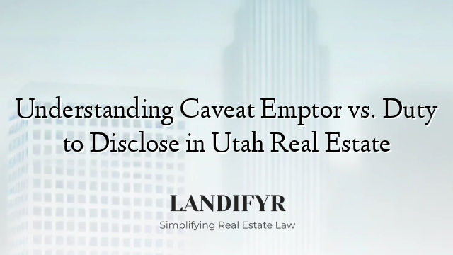 Understanding Caveat Emptor vs. Duty to Disclose in Utah Real Estate