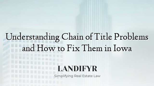 Understanding Chain of Title Problems and How to Fix Them in Iowa