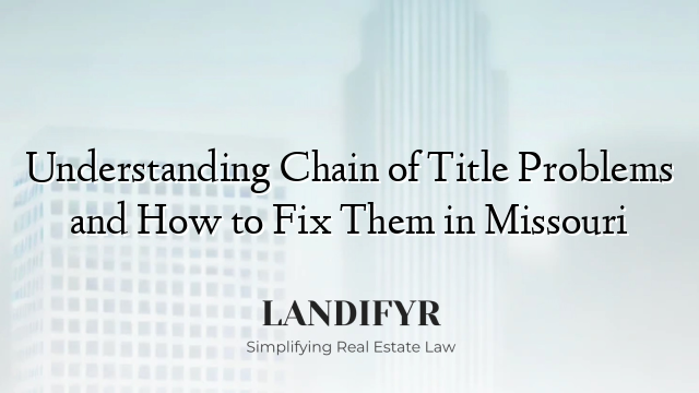 Understanding Chain of Title Problems and How to Fix Them in Missouri