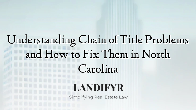 Understanding Chain of Title Problems and How to Fix Them in North Carolina