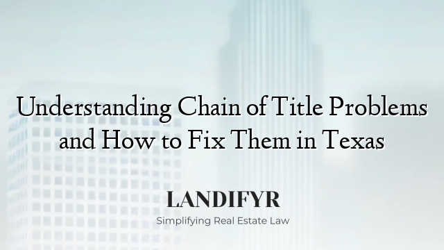 Understanding Chain of Title Problems and How to Fix Them in Texas