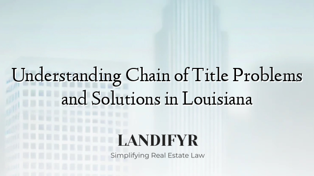 Understanding Chain of Title Problems and Solutions in Louisiana