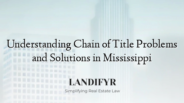 Understanding Chain of Title Problems and Solutions in Mississippi