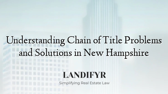 Understanding Chain of Title Problems and Solutions in New Hampshire
