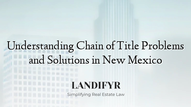 Understanding Chain of Title Problems and Solutions in New Mexico