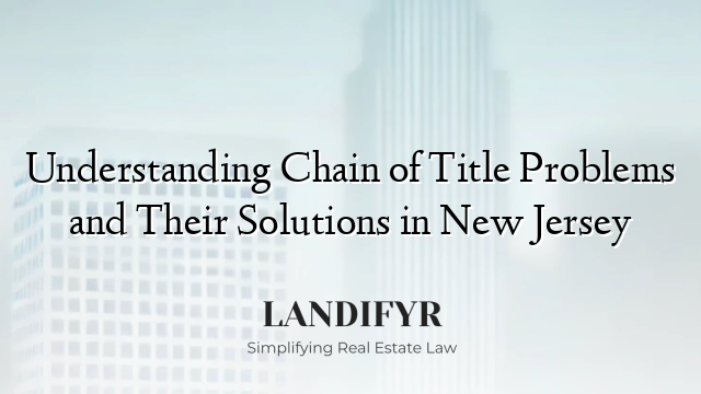 Understanding Chain of Title Problems and Their Solutions in New Jersey