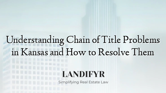 Understanding Chain of Title Problems in Kansas and How to Resolve Them