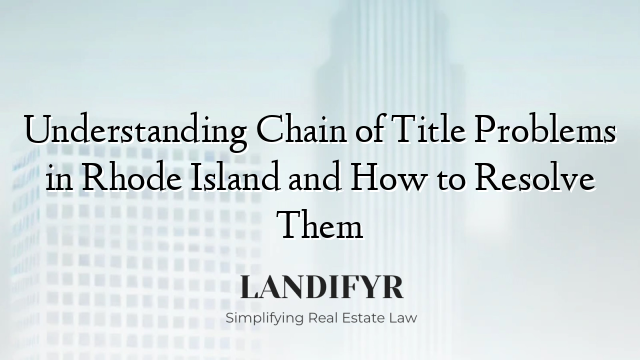 Understanding Chain of Title Problems in Rhode Island and How to Resolve Them