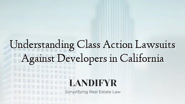 Understanding Class Action Lawsuits Against Developers in California