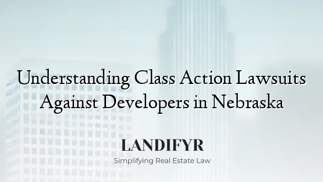 Understanding Class Action Lawsuits Against Developers in Nebraska