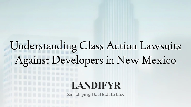 Understanding Class Action Lawsuits Against Developers in New Mexico