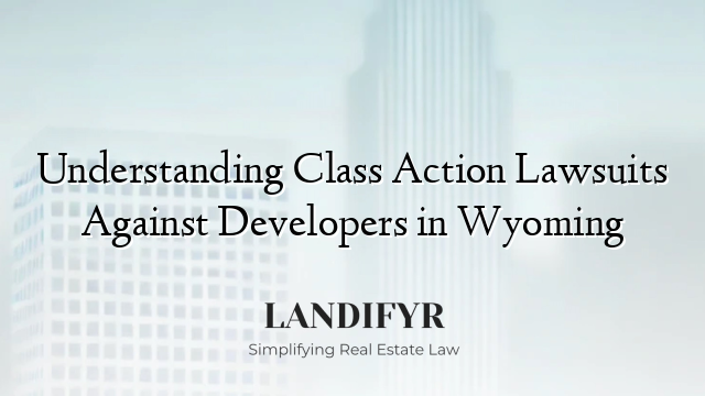 Understanding Class Action Lawsuits Against Developers in Wyoming