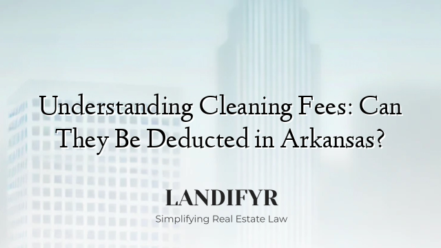Understanding Cleaning Fees: Can They Be Deducted in Arkansas?