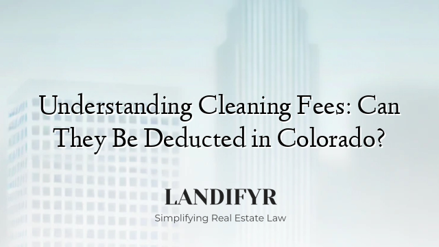 Understanding Cleaning Fees: Can They Be Deducted in Colorado?