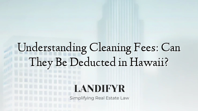 Understanding Cleaning Fees: Can They Be Deducted in Hawaii?