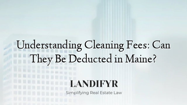 Understanding Cleaning Fees: Can They Be Deducted in Maine?