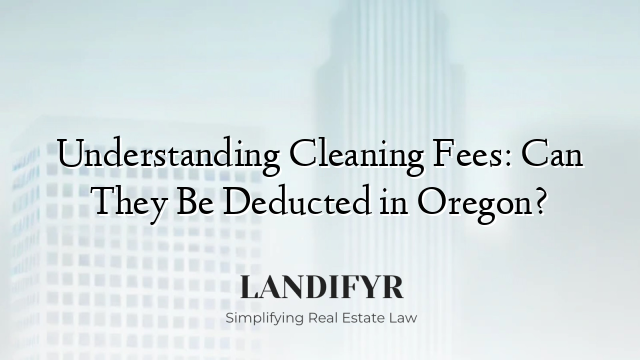 Understanding Cleaning Fees: Can They Be Deducted in Oregon?