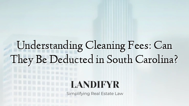 Understanding Cleaning Fees: Can They Be Deducted in South Carolina?