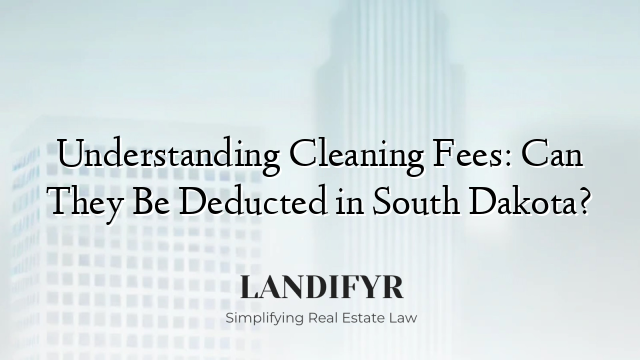 Understanding Cleaning Fees: Can They Be Deducted in South Dakota?