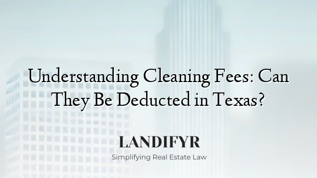 Understanding Cleaning Fees: Can They Be Deducted in Texas?