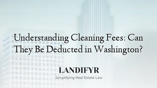 Understanding Cleaning Fees: Can They Be Deducted in Washington?
