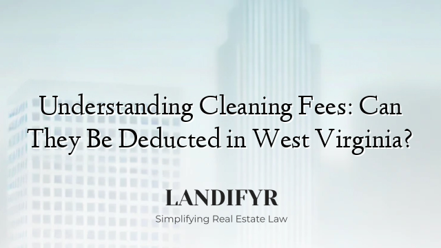 Understanding Cleaning Fees: Can They Be Deducted in West Virginia?