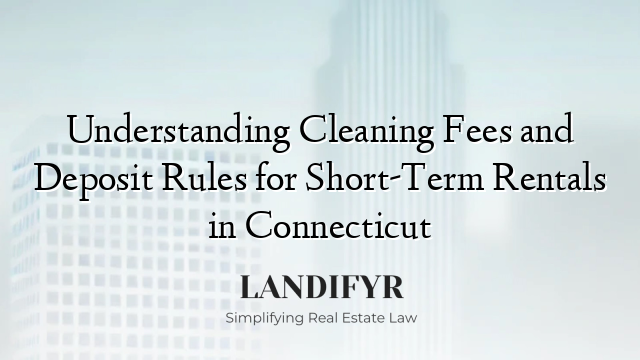 Understanding Cleaning Fees and Deposit Rules for Short-Term Rentals in Connecticut