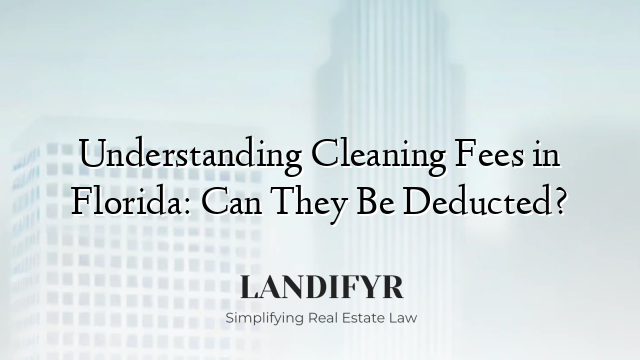 Understanding Cleaning Fees in Florida: Can They Be Deducted?