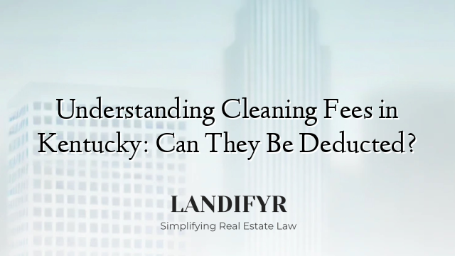 Understanding Cleaning Fees in Kentucky: Can They Be Deducted?
