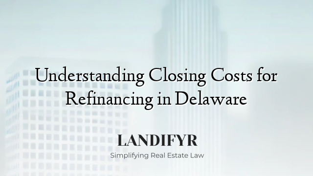 Understanding Closing Costs for Refinancing in Delaware