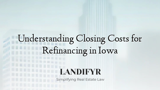 Understanding Closing Costs for Refinancing in Iowa